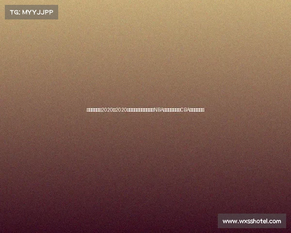 篮球最新赛事2020、2020年篮球最新赛事精彩回顾NBA总决赛湖人夺冠CBA联赛广东卫冕